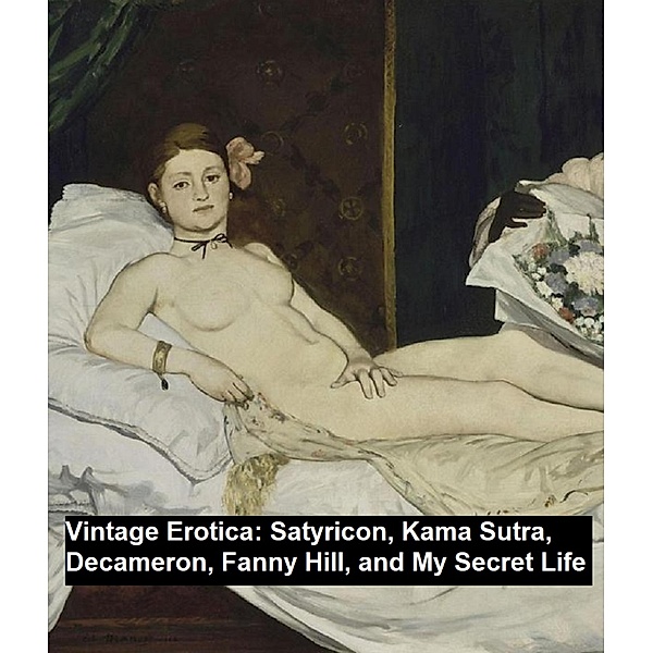 Vintage Erotica: Satyricon, Kama Sutra, Decameron, Fanny Hill, and My Secret Life, Petronius, Giovanni Boccaccio, John Cleland