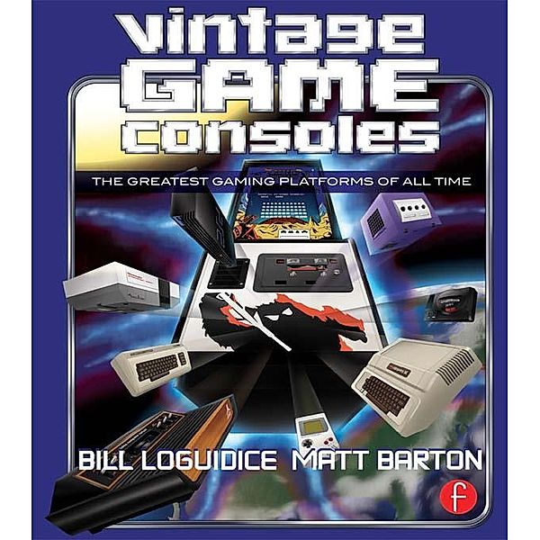 Vintage Game Consoles, Bill Loguidice, Matt Barton
