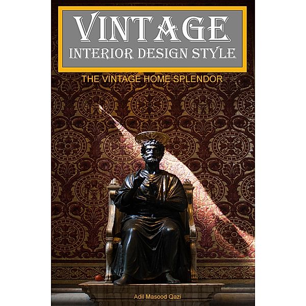 Vintage Interior Design Style: The Vintage Home Splendor, Adil Masood Qazi