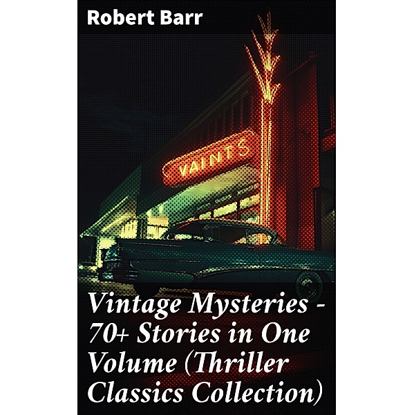 Vintage Mysteries - 70+ Stories in One Volume (Thriller Classics Collection), Robert Barr