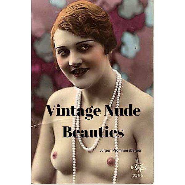 VINTAGE NUDE BEAUTIES - Über 100 Jahre alte Erotikbilder in Farbe, Jürgen Prommersberger