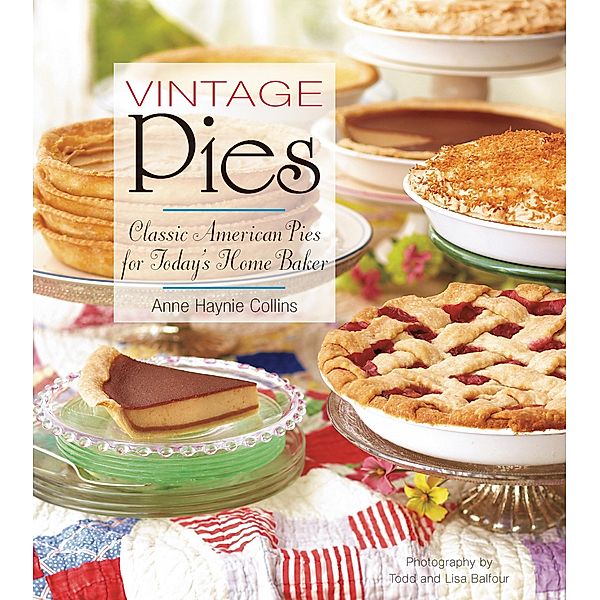 Vintage Pies: Classic American Pies for Today's Home Baker, Anne Collins