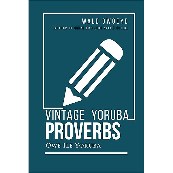 Vintage Yoruba Proverbs: Owe Ile Yoruba, Wale Owoeye