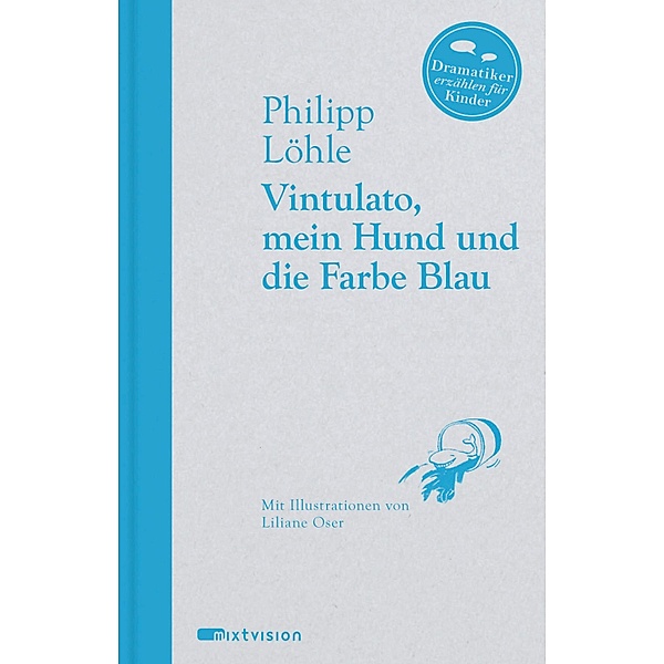 Vintulato, mein Hund und die Farbe Blau / Dramatiker erzählen für Kinder Bd.4, Philipp Löhle
