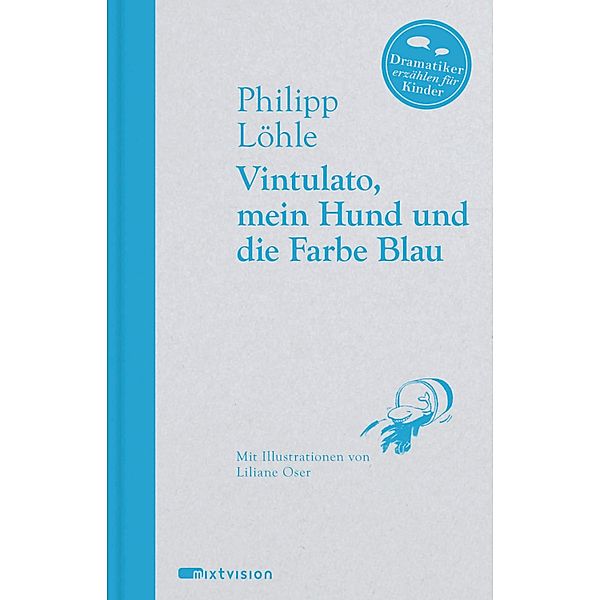 Vintulato, mein Hund und die Farbe Blau / Dramatiker erzählen für Kinder Bd.4, Philipp Löhle