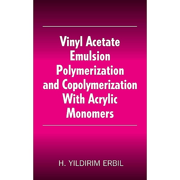 Vinyl Acetate Emulsion Polymerization and Copolymerization with Acrylic Monomers, Yildirim H. Erbil