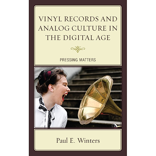 Vinyl Records and Analog Culture in the Digital Age, Paul E. Winters