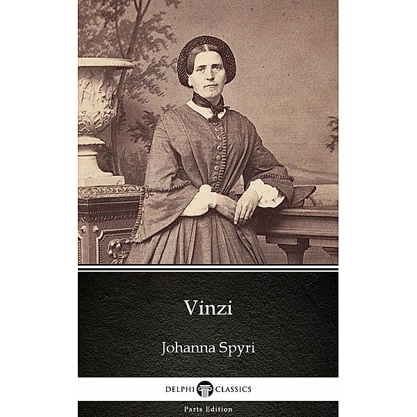 Vinzi (Illustrated) / Delphi Parts Edition (Johanna Spyri) Bd.15, Johanna Spyri