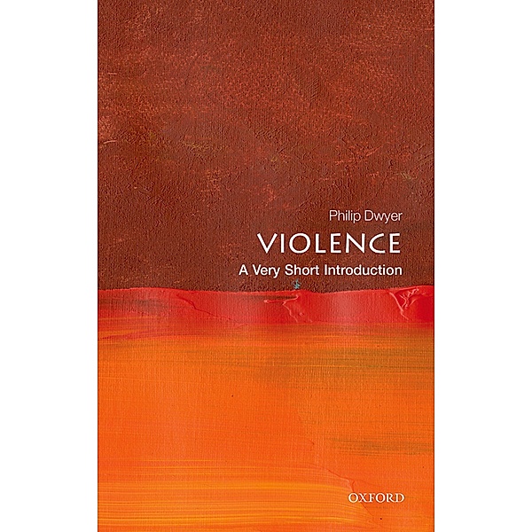 Violence: A Very Short Introduction / Very Short Introductions, Philip Dwyer