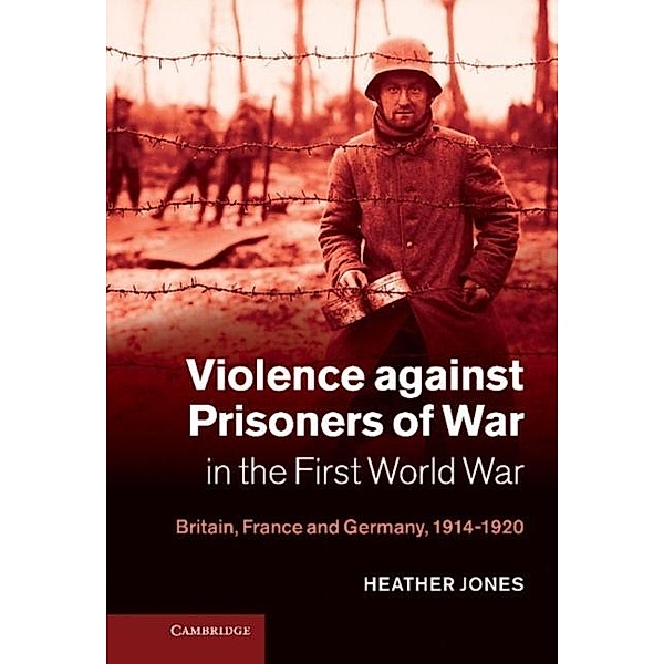 Violence against Prisoners of War in the First World War, Heather Jones