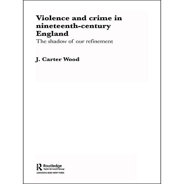 Violence and Crime in Nineteenth Century England, J. Carter Wood