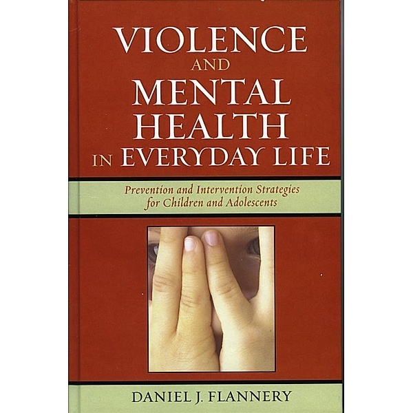 Violence and Mental Health in Everyday Life / Violence Prevention and Policy, Daniel J. Flannery