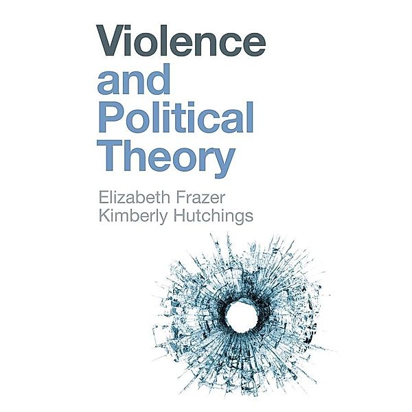 Violence and Political Theory / And Political Theory, Elizabeth Frazer, Kimberly Hutchings