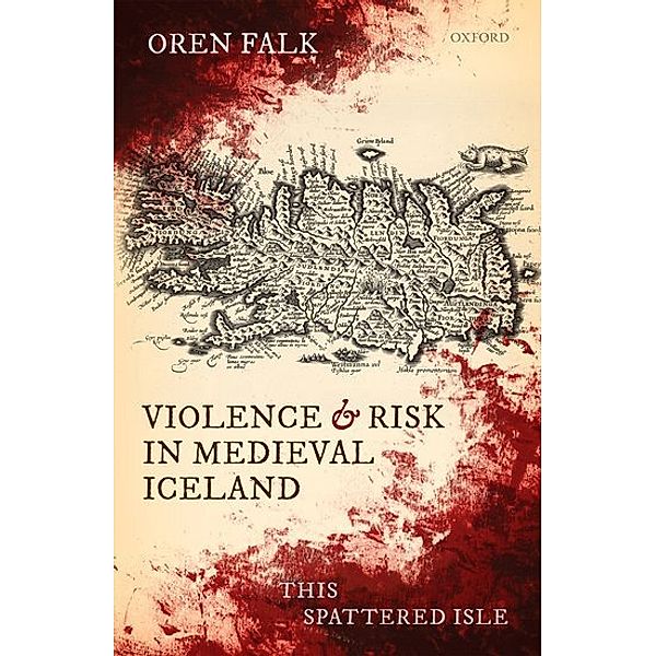 Violence and Risk in Medieval Iceland, Oren Falk
