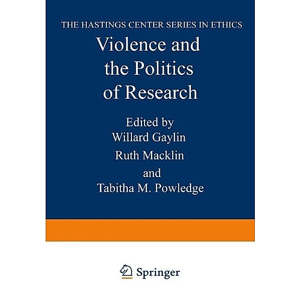 Violence and the Politics of Research / The Hastings Center Series in Ethics, Willard Gaylin, Ruth Macklin, Tabitha M. Powledge