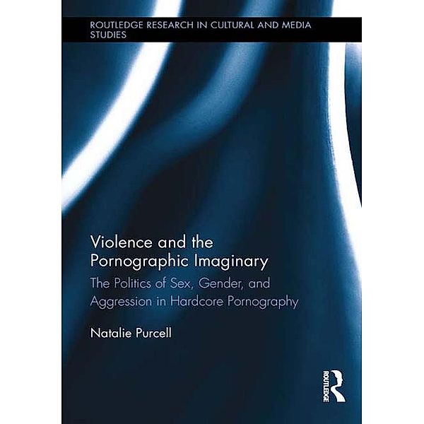 Violence and the Pornographic Imaginary / Routledge Research in Cultural and Media Studies, Natalie Purcell
