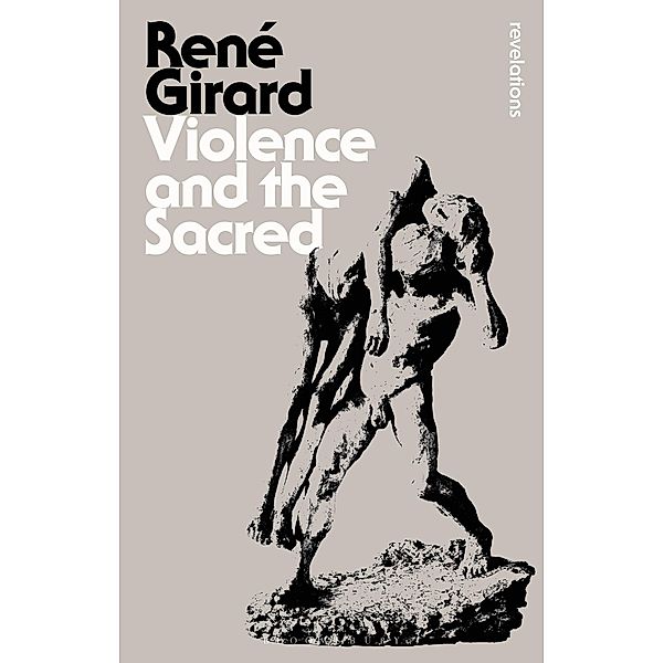 Violence and the Sacred / Bloomsbury Revelations, René Girard