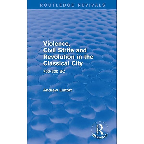 Violence, Civil Strife and Revolution in the Classical City (Routledge Revivals) / Routledge Revivals, Andrew Lintott