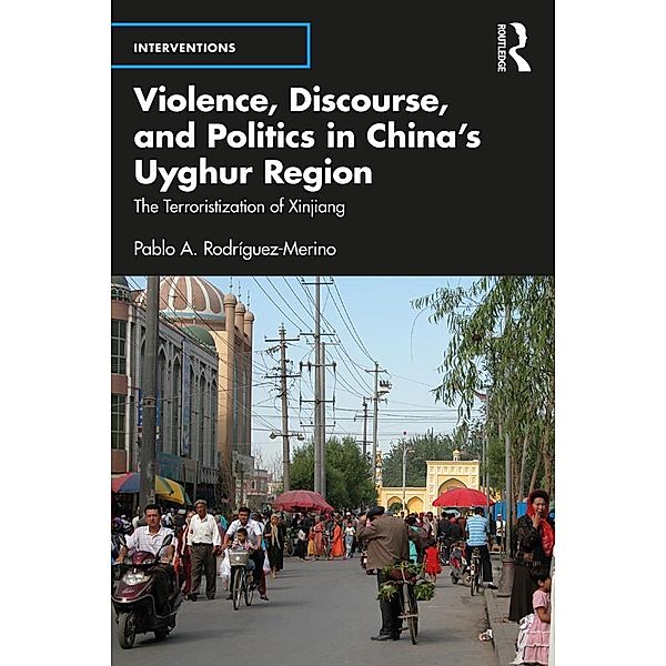 Violence, Discourse, and Politics in China's Uyghur Region, Pablo A. Rodríguez-Merino