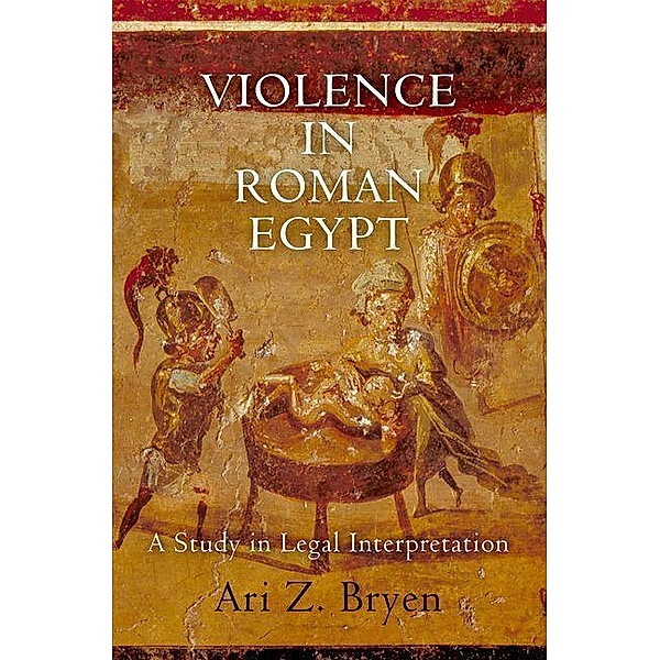 Violence in Roman Egypt / Empire and After, Ari Z. Bryen
