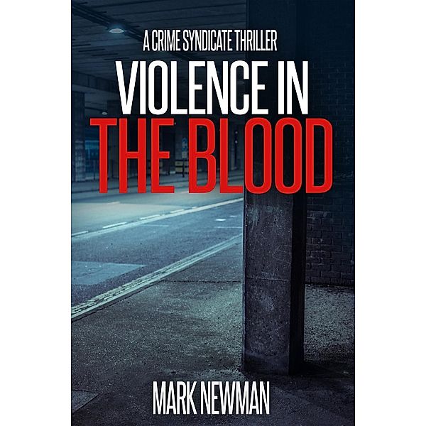 Violence in the Blood (The Crime Syndicate, #1), Mark J Newman