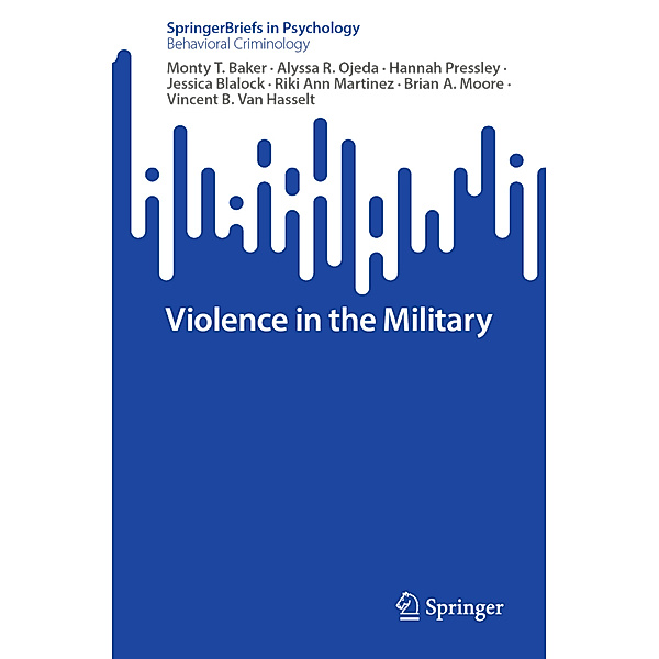 Violence in the Military, Monty T. Baker, Alyssa R. Ojeda, Hannah Pressley, Jessica Blalock, Riki Ann Martinez, Brian A. Moore, Vincent B. Van Hasselt