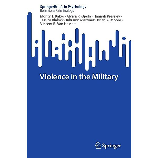 Violence in the Military / SpringerBriefs in Psychology, Monty T. Baker, Alyssa R. Ojeda, Hannah Pressley, Jessica Blalock, Riki Ann Martinez, Brian A. Moore, Vincent B. van Hasselt