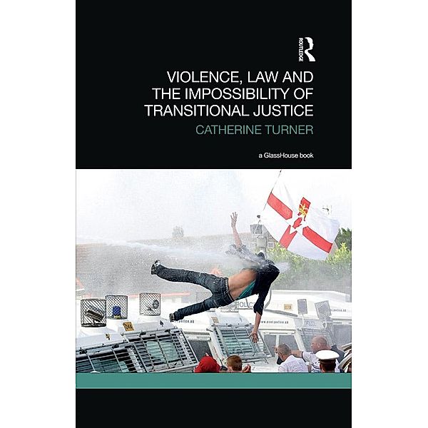 Violence, Law and the Impossibility of Transitional Justice, Catherine Turner