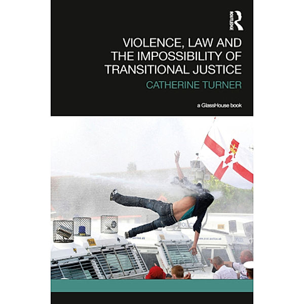 Violence, Law and the Impossibility of Transitional Justice, Catherine Turner