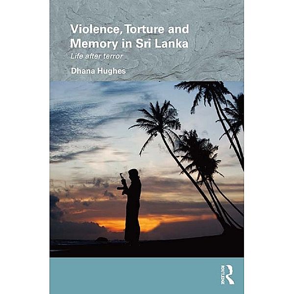 Violence, Torture and Memory in Sri Lanka, Dhana Hughes