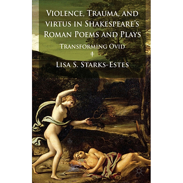 Violence, Trauma, and Virtus in Shakespeare's Roman Poems and Plays, L. Starks-Estes