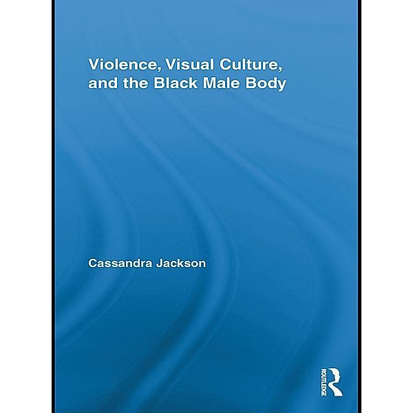 Violence, Visual Culture, and the Black Male Body, Cassandra Jackson