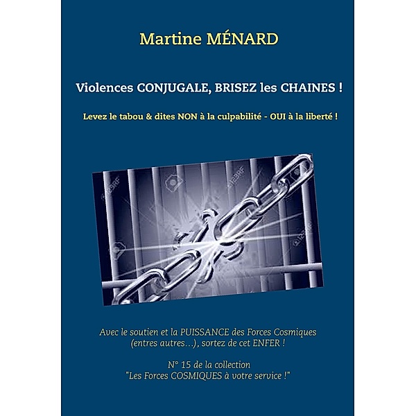 Violences conjugale, brisez les chaînes ! / « Les Forces cosmiques  à votre service! », Martine Ménard