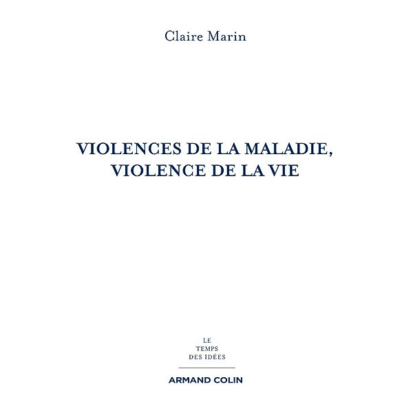 Violences de la maladie, violence de la vie - 2e éd / Le temps des idées, Claire Marin