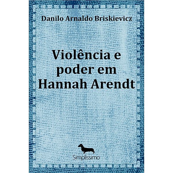 VIOLÊNCIA E PODER EM HANNAH ARENDT, Danilo Arnaldo Briskievicz