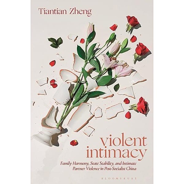 Violent Intimacy: Family Harmony, State Stability, and Intimate Partner Violence in Post-Socialist China, Tiantian Zheng