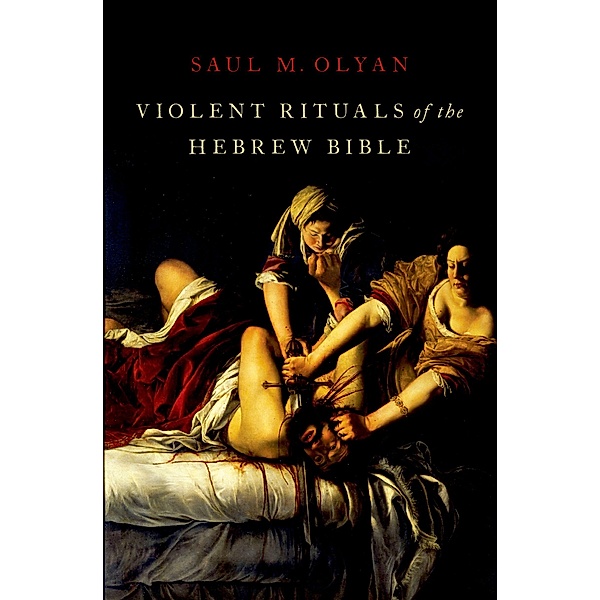 Violent Rituals of the Hebrew Bible, Saul M. Olyan