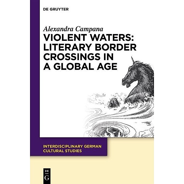 Violent Waters: Literary Border Crossings in a Global Age / Interdisciplinary German Cultural Studies, Alexandra Campana