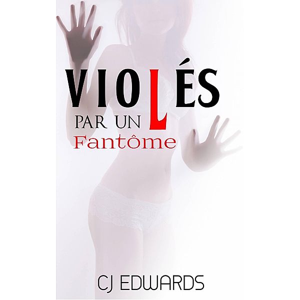 Violés Par Un Fantôme (Fantôme du Sexe, #1) / Fantôme du Sexe, C J Edwards