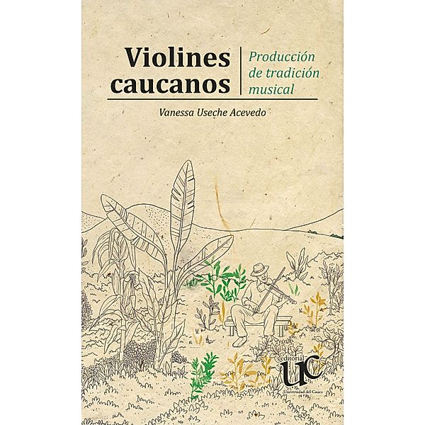 Violines caucanos. Producción de tradición musical, Vanessa Useche Acevedo