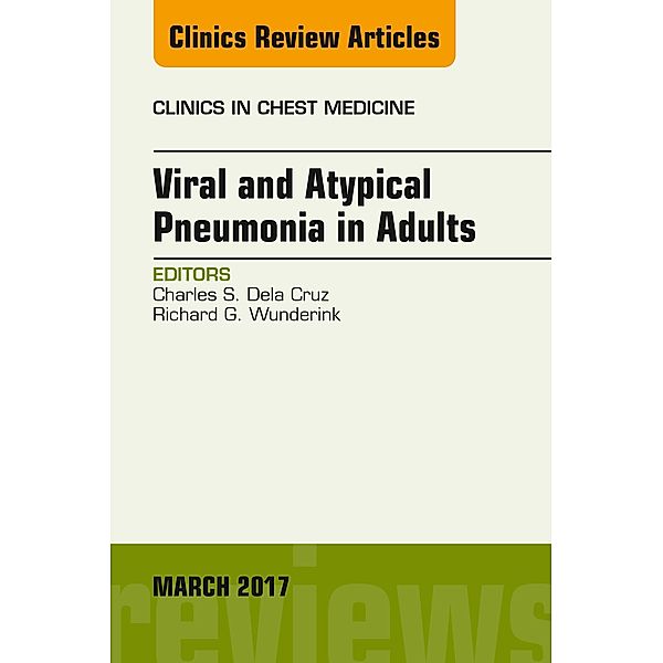 Viral and Atypical Pneumonia in Adults, An Issue of Clinics in Chest Medicine, Charles S. Dela Cruz, Richard G. Wunderlink