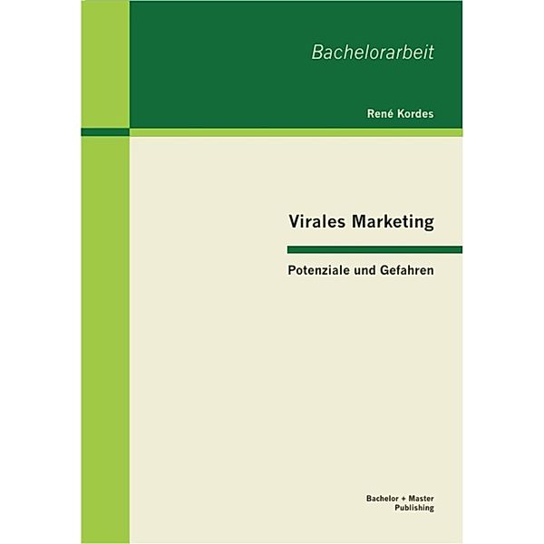 Virales Marketing: Potenziale und Gefahren, René Kordes