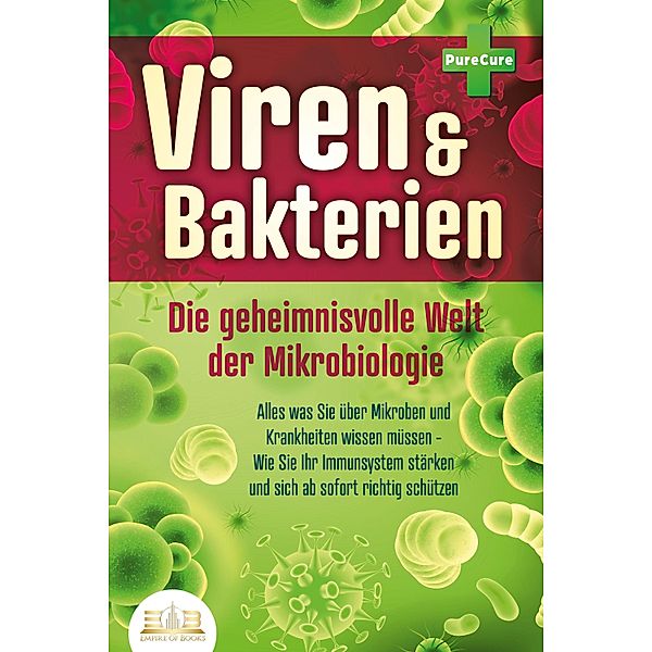 VIREN & BAKTERIEN - Die geheimnisvolle Welt der Mikrobiologie: Alles was Sie über Mikroben und Krankheiten wissen müssen - Wie Sie Ihr Immunsystem stärken und sich ab sofort richtig schützen, Pure Cure