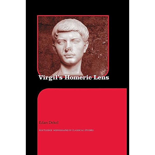 Virgil's Homeric Lens / Routledge Monographs in Classical Studies, Edan Dekel