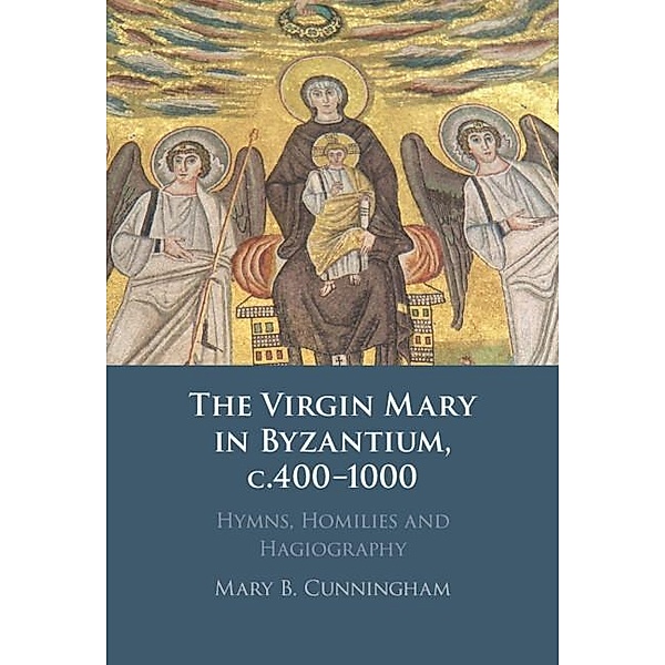 Virgin Mary in Byzantium, c.400-1000, Mary B. Cunningham