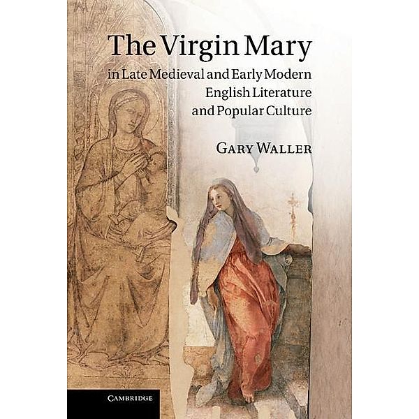Virgin Mary in Late Medieval and Early Modern English Literature and Popular Culture, Gary Waller