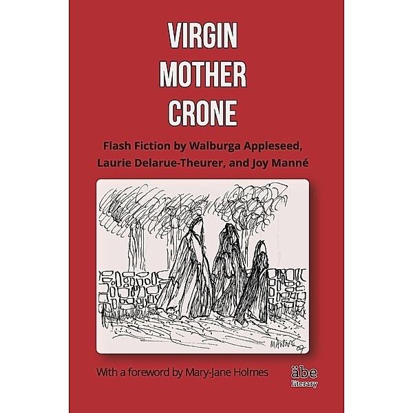Virgin, Mother, Crone / äbe press, Joy Manné, Laurie Delarue-Theurer, Walburga Appleseed
