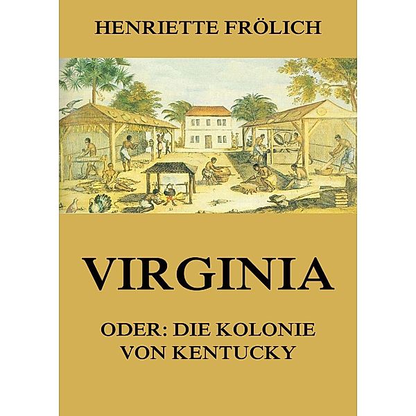 Virginia oder: Die Kolonie von Kentucky, Henriette Frölich