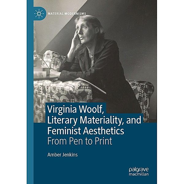 Virginia Woolf, Literary Materiality, and Feminist Aesthetics / Material Modernisms, Amber Jenkins