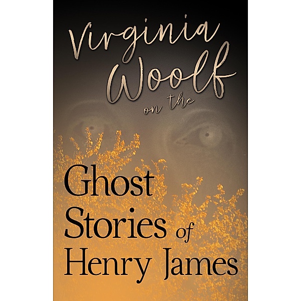 Virginia Woolf on the Ghost Stories of Henry James, Virginia Woolf